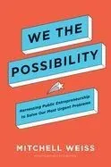We the Possibility: Harnessing Public Entrepreneurship to Solve Our Most Urgent Problems