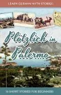 Learn German with Stories: Plotzlich in Palermo - 10 Short Stories for Beginners