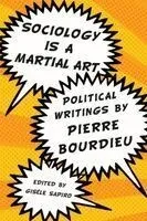 Sociology Is a Martial Art: Political Writings by Pierre Bourdieu