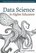 Data Science in Higher Education: A Step-By-Step Introduction to Machine Learning for Institutional Researchers