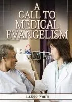 A Call to Medical Evangelism: (Ministry of Healing quotes, country living, adventist principles, medical ministry, letters to the young workers)