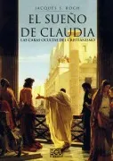 El Sueño De Claudia. Las Caras Ocultas Del Cristianismo