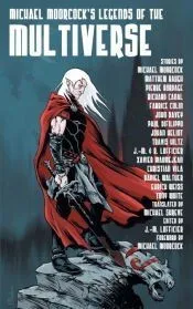 Michael Moorcock’s Legends of the Multiverse