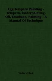 Egg Tempera Painting - Tempera, Underpainting, Oil, Emulsion, Painting - A Manual Of Technique