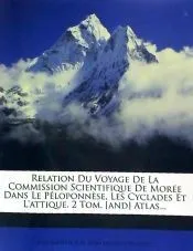 Relation Du Voyage De La Commission Scientifique De Morée Dans Le Péloponnèse, Les Cyclades Et L'attique. 2 Tom. [and] Atlas