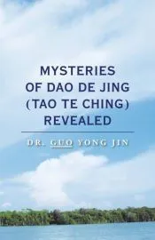 Mysteries of Dao De Jing (Tao Te Ching) Revealed