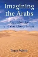 Imagining the Arabs: Arab Identity and the Rise of Islam