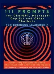 111 Prompts for ChatGPT, Microsoft Copilot and Other Chatbots for Business Leadership