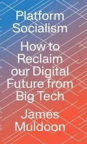 Platform Socialism: How to Reclaim our Digital Future from Big Tech
