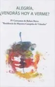 ALEGRÍA, ¿VENDRÁS HOY A VERME?: IV Certamen de Relato Breve 'Residencia de Mayores Campiña de Viñuelas'