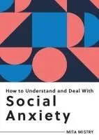 How to Understand and Deal with Social Anxiety: Everything You Need to Know