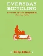 Everyday Bicycling: How to Ride a Bike for Transportation (Whatever Your Lifestyle)