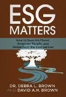 ESG Matters: How to Save the Planet, Empower People, and Outperform the Competition