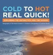 Cold to Hot Real Quick!: Exploring the Antarctica and the Sahara Geography of the World Grade 6 Children's Geography & Cultures Books