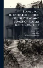 Edinburgh Illustrated Edition Of The Poems And Songs Of Robert Burns Complete