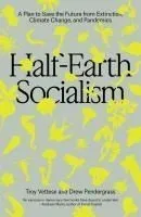 Half-Earth Socialism: A Plan to Save the Future from Extinction, Climate Change and Pandemics
