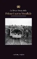 La Breve Storia della Prima Guerra Mondiale: Le battaglie sul fronte occidentale e orientale, la guerra chimica e la sconfitta della Germania che port