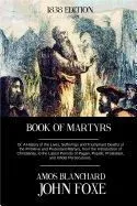 Book of Martyrs: Or, a History of the Lives, Sufferings and Triumphant Deaths of the Primitive and Protestant Martyrs, from the Introdu