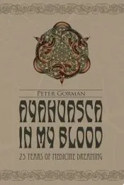 Ayahuasca in My Blood: 25 Years of Medicine Dreaming