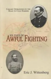 Six Days of Awful Fighting: Cavalry Operations on the Road to Cold Harbor