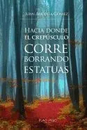 Hacia donde el crepúsculo corre borrando estatuas
