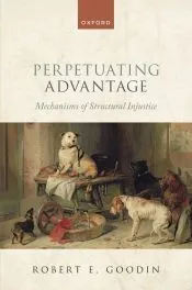 Perpetuating Advantage: Mechanisms of Structural Injustice