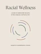 Racial Wellness: A Guide to Liberatory Healing for Black, Indigenous, and People of Color