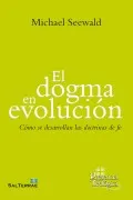 El Dogma En Evolución. Cómo Se Desarrollan Las Doctrinas De Fe