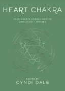 Heart Chakra: Your Fourth Energy Center Simplified and Applied